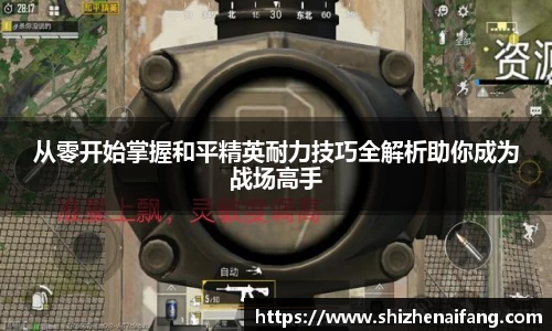 从零开始掌握和平精英耐力技巧全解析助你成为战场高手